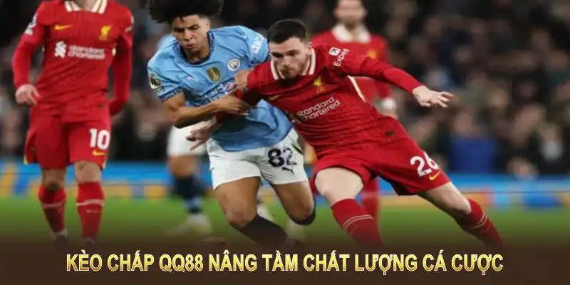 Kèo chấp QQ88 nâng tầm chất lượng cá cược, minh bạch và hiệu quả