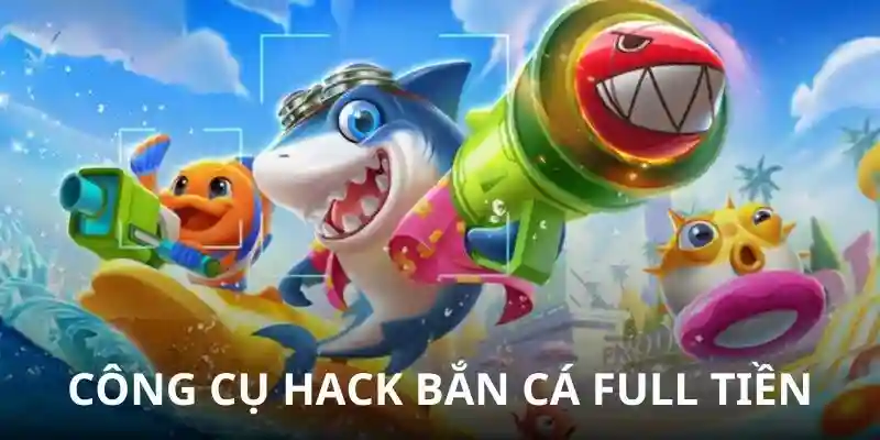 Các công cụ bắn cá hack full tiền nổi bật