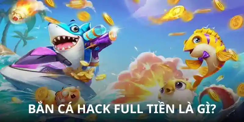 Hack bắn cá full tiền là gì?